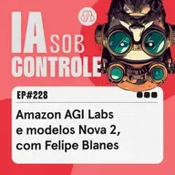 228: Amazon AGI Labs e modelos Nova 2, com Felipe Blanes