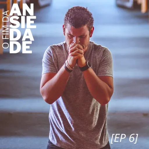 [Ep 138] SÉRIE - O FIM DA ANSIEDADE - ORAR NO DESESPERO - 6/11