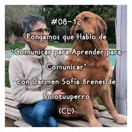#08-12 - Pongamos que Hablo de 'Comunicar para Aprender para Comunicar' con Carmen Sofía Brenes de Solotuperro (CL)