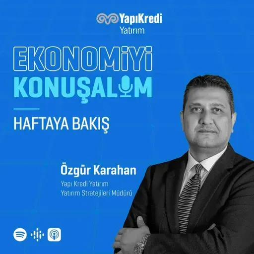 Ekonomiyi Konuşalım: Haftaya Bakış | Yurt İçi Piyasalar