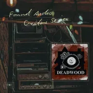 Found Audio Creator Series presents: DEADWOOD