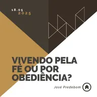 Vivendo Pela Fé Ou Por Obediência? - José Predebom