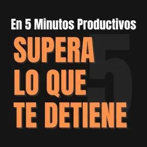 Supera lo que Te Detiene en 5 Minutos Productivos