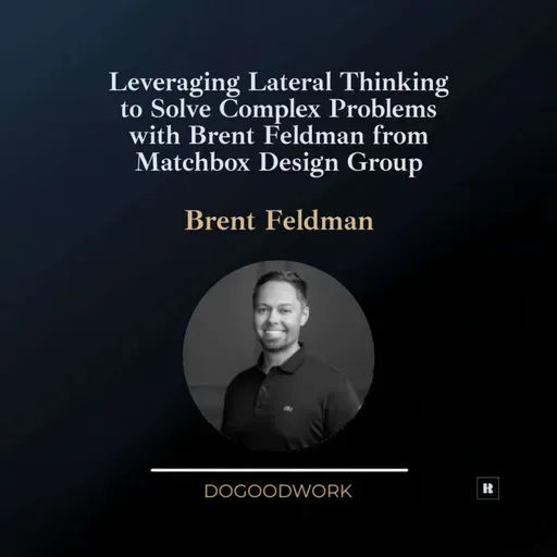 Leveraging Lateral Thinking to Solve Complex Problems with Brent Feldman from Matchbox Design Group