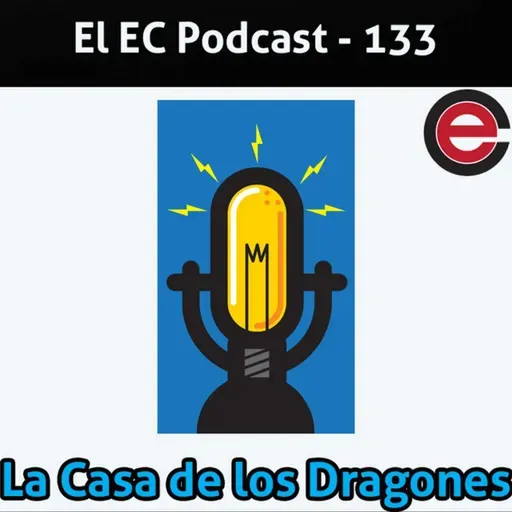 Ep133 EC Podcast - Ft Geeksterilia: La Casa de los Regios... DRAGONES!