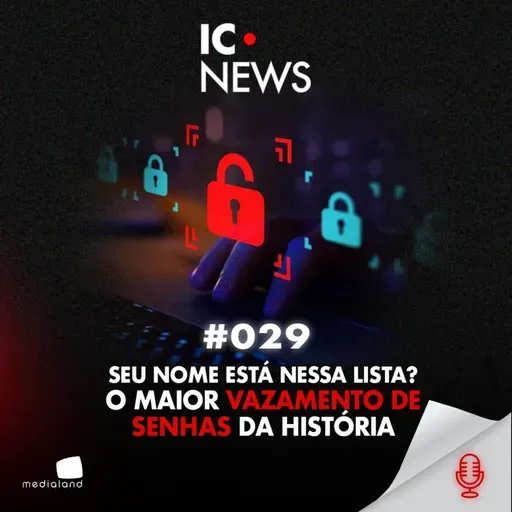 16 BILHÕES DE SENHAS VAZADAS: O VÍRUS INVISÍVEL QUE ESTÁ NO SEU CELULAR - IC NEWS #029