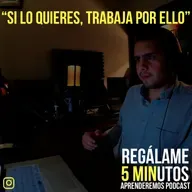 Regálame 5 minutos "Si lo quieres, trabaja por ello"