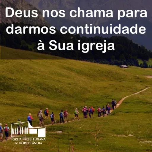 Deus nos chama para darmos continuidade à Sua igreja