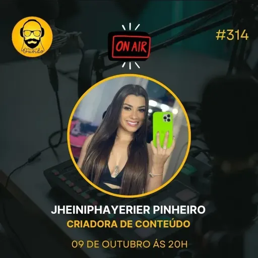 PODCAST 314 | JHEINIPHAYERIER PINHEIRO CRIADORA DE CONTEÚDO DIGITAL