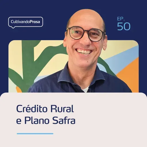 Crédito Rural e Plano Safra | Cultivando Prosa EP.50