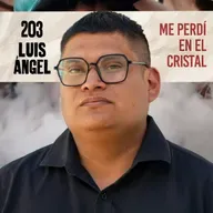 203. ME PERDÍ EN EL CRISTAL / Luis Ángel / Quítate la máscara podcast