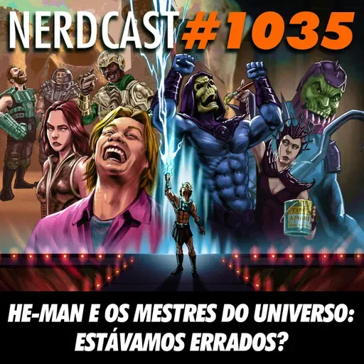NerdCast 1035 - He-Man e os Mestres do Universo: Estávamos Errados?