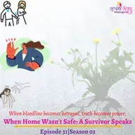 Episode 31, Season 03, When Home Wasn't Safe: A Survivor Speaks, Podcast Gulabi Sambad