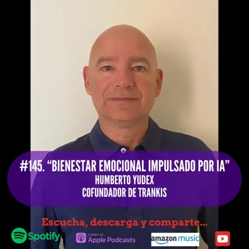 #145. Bienestar Emocional Impulsado por IA. Humberto Yudex. Cofundador de TRANKIS.