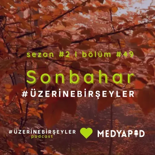 Sonbahar #ÜzerineBirŞeyler - Bölüm #49