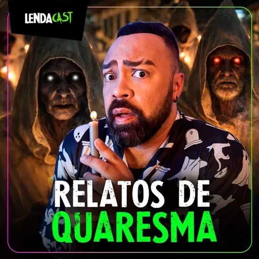 HISTÓRIAS ASSOMBRADAS DA QUARESMA | LendaCast Solo #74