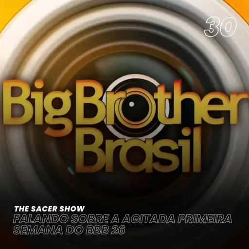 The Sacer Show 30 - Falando sobre a agitada primeira semana do BBB 26