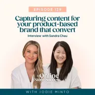 129. Capturing content for your product-based brand that convert - with Sandra Chau