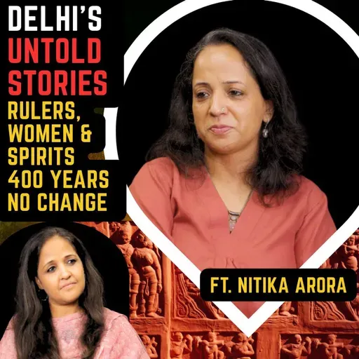 Delhi’s Untold Stories: Forgotten Queens, Djinns & Partition Trauma | Ft. Nitika Arora