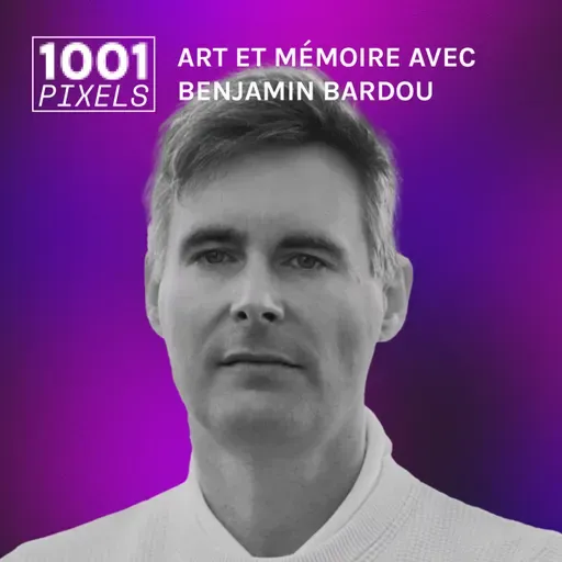 #11 - Art et mémoire avec Benjamin Bardou