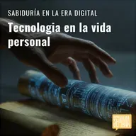 309 - Sabiduría en la era digital: "Tecnología en la vida personal"