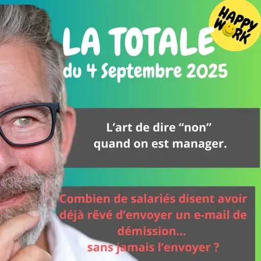 Happy Work - Bien-être au travail et management bienveillant - #2467- Happy Work - LA TOTALE du 4 septembre 2025