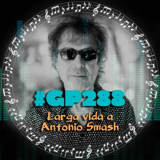 #GP288 Larga vida a Antonio Smash (07x15)