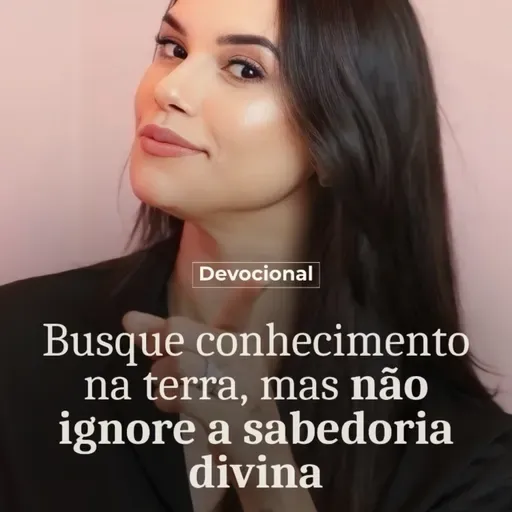 BUSQUE CONHECIMENTO NA TERRA, MAS NÃO IGNORE A SABEDORIA DIVINA