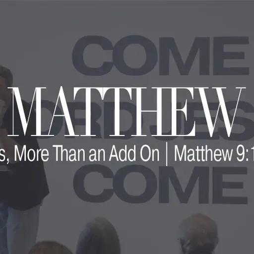 Jesus, More Than an Add On | Matthew 9:14-17
