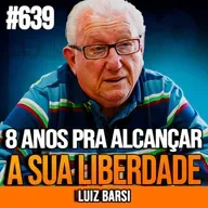 LUIZ BARSI | COMO ALCANÇAR A LIBERDADE FINANCEIRA EM 8 ANOS INVESTINDO DO ZERO | INSIGHTCAST #639