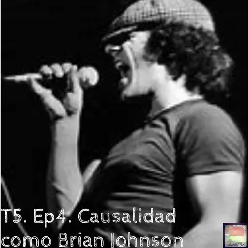 T5. Ep4. Causalidad como Brian Johnson