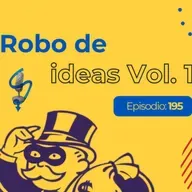 Ep 195 | Robo de ideas Vol.I