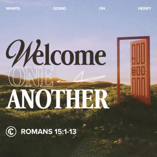 Welcome One Another | What's Going On Here | Romans 15:1-13
