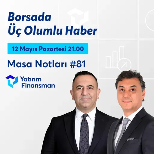Masa Notları #81 | Borsada Üç Olumlu Haber
