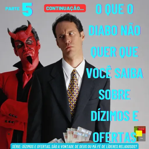 O Que O Diabo Não Quer Que Você Saiba Sobre Dízimos E Ofertas - Parte 5 - CONTINUAÇÃO...