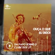 OUÇA O QUE EU DIGO #043: um papo sobre o clube dos 27