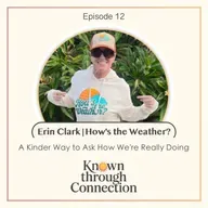 12: How’s the Weather? Erin Clark on a Kinder Way to Ask How We’re Really Doing
