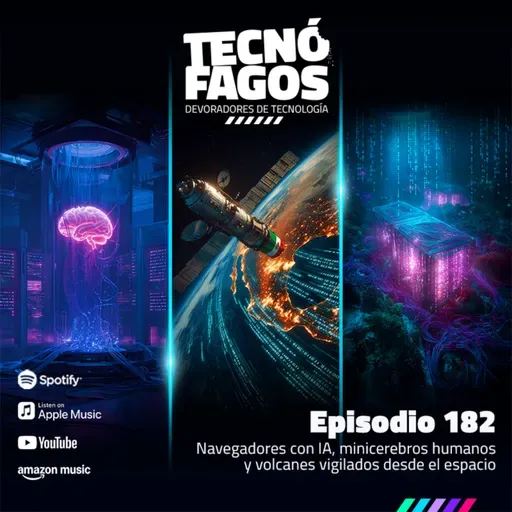 Ep. 182: Navegadores con IA, minicerebros humanos y volcanes vigilados desde el espacio