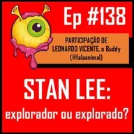 Ep 138 - Stan Lee: Explorador ou Explorado?