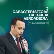 3 Características da igreja verdadeira | Pr. Carlos Henrique