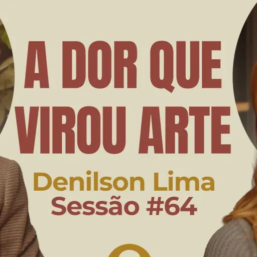 A Dor Que Virou Arte com Denilson Lima - Parece Terapia | Sessão #64