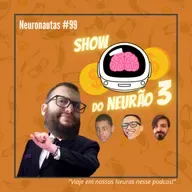 Neuronautas #99 - Show do Neurão 3