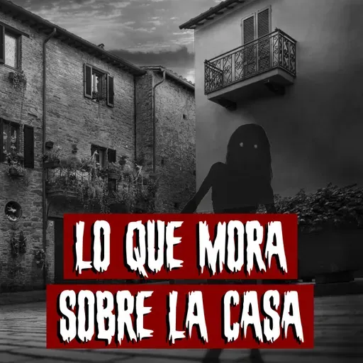 Lo que Mora sobre la Casa | Historias reales de terror