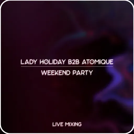 Lady Holiday b2b Atomique -  Weekend Live