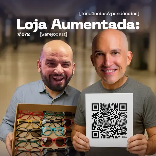 Loja aumentada: IA, QR Code e criatividade pra vender mais [varejocast] tendências & pendências #572