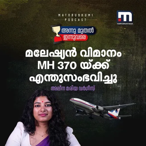 അര്‍ദ്ധരാത്രിയില്‍ ആകാശമധ്യേ കാണാതായ വിമാനം | അന്നുമുതല്‍ ഇന്നുവരെ |  MH 370