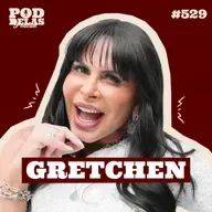GRETCHEN - PODDELAS PODCAST #529