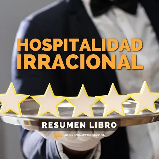 📖 Hospitalidad Irracional - Un Resumen de Libros para Emprendedores