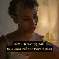 #62 - Detox Digital: Seu Guia Prático Para 7 Dias