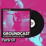 Groundcast V#03 – As Maiores Canções do Rock (Parte 01)